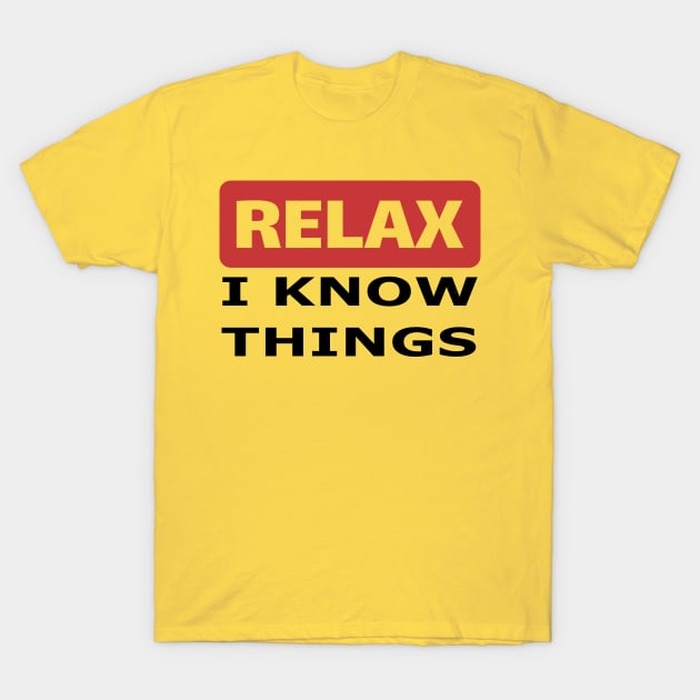 Relax I know things T-Shirt by beangrphx